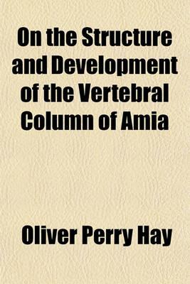 Book cover for On the Structure and Development of the Vertebral Column of Amia