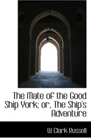 Cover of The Mate of the Good Ship York; Or, the Ship's Adventure