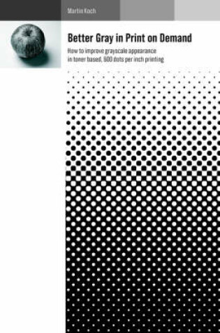 Cover of Better Gray in Print on Demand - How to Improve Grayscale Appearance in Toner Based, 600 Dots Per Inch Printing