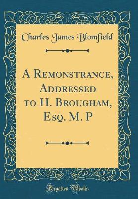 Book cover for A Remonstrance, Addressed to H. Brougham, Esq. M. P (Classic Reprint)