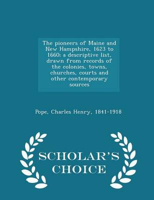 Book cover for The Pioneers of Maine and New Hampshire, 1623 to 1660; A Descriptive List, Drawn from Records of the Colonies, Towns, Churches, Courts and Other Contemporary Sources - Scholar's Choice Edition