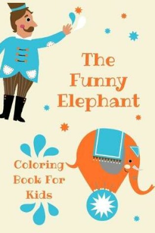 Cover of The Funny Elephant Coloring Book For Kids