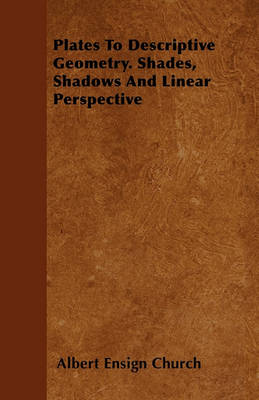 Book cover for Plates To Descriptive Geometry. Shades, Shadows And Linear Perspective