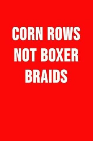 Cover of Corn Rows Not Boxer Braids