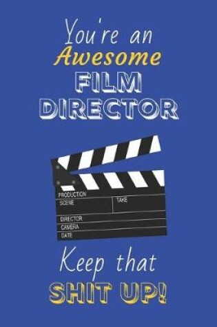 Cover of You're An Awesome Film Director Keep That Shit Up!