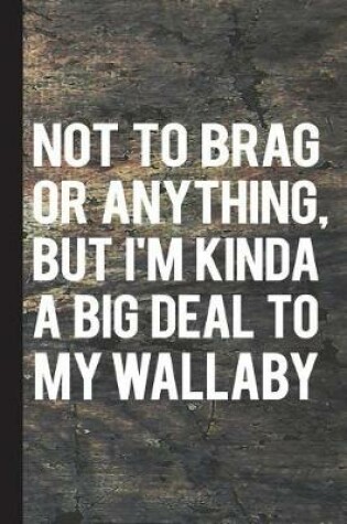 Cover of Not to Brag or Anything, But I'm Kinda a Big Deal to My Wallaby