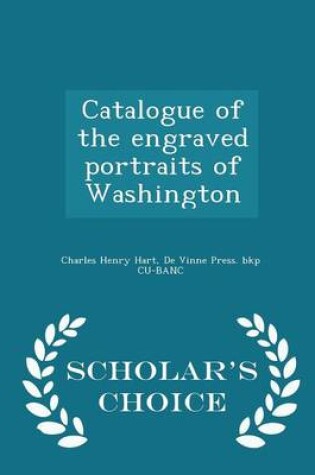 Cover of Catalogue of the Engraved Portraits of Washington - Scholar's Choice Edition