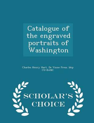 Book cover for Catalogue of the Engraved Portraits of Washington - Scholar's Choice Edition