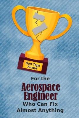 Book cover for For the Aerospace Engineer Who Can Fix Almost Anything - Duct Tape Award