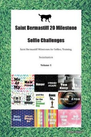 Cover of Saint Bermastiff 20 Milestone Selfie Challenges Saint Bermastiff Milestones for Selfies, Training, Socialization Volume 1