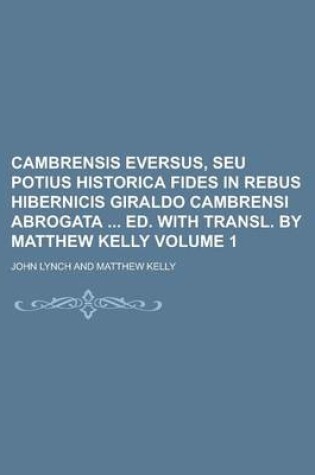 Cover of Cambrensis Eversus, Seu Potius Historica Fides in Rebus Hibernicis Giraldo Cambrensi Abrogata Ed. with Transl. by Matthew Kelly Volume 1