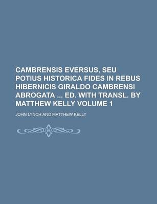 Book cover for Cambrensis Eversus, Seu Potius Historica Fides in Rebus Hibernicis Giraldo Cambrensi Abrogata Ed. with Transl. by Matthew Kelly Volume 1