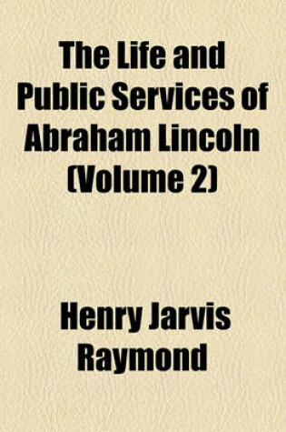 Cover of The Life and Public Services of Abraham Lincoln (Volume 2)