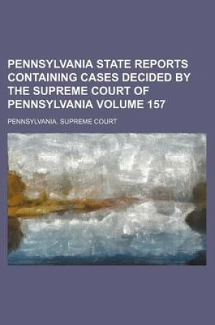 Cover of Pennsylvania State Reports Containing Cases Decided by the Supreme Court of Pennsylvania Volume 157