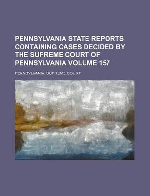 Book cover for Pennsylvania State Reports Containing Cases Decided by the Supreme Court of Pennsylvania Volume 157