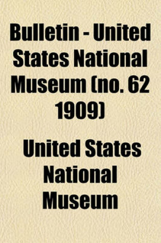 Cover of Bulletin - United States National Museum (No. 62 1909)