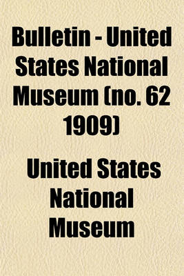 Book cover for Bulletin - United States National Museum (No. 62 1909)