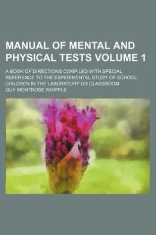 Cover of Manual of Mental and Physical Tests Volume 1; A Book of Directions Compiled with Special Reference to the Experimental Study of School Children in the Laboratory or Classroom