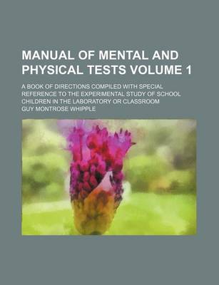 Book cover for Manual of Mental and Physical Tests Volume 1; A Book of Directions Compiled with Special Reference to the Experimental Study of School Children in the Laboratory or Classroom