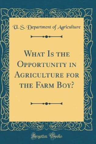 Cover of What Is the Opportunity in Agriculture for the Farm Boy? (Classic Reprint)