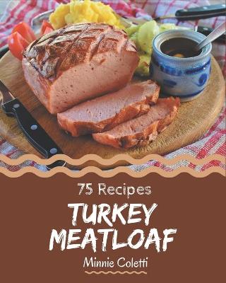 Book cover for 75 Turkey Meatloaf Recipes