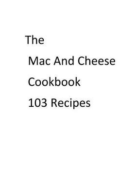 Book cover for The Mac and Cheese Cookbook 103 Recipes