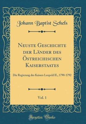 Book cover for Neuste Geschichte Der Lander Des OEstreichischen Kaiserstaates, Vol. 1