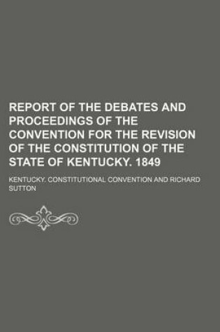 Cover of Report of the Debates and Proceedings of the Convention for the Revision of the Constitution of the State of Kentucky. 1849