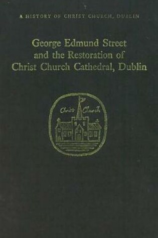Cover of George Edmund Street and the Restoration of Christ Church Cathedral, Dublin