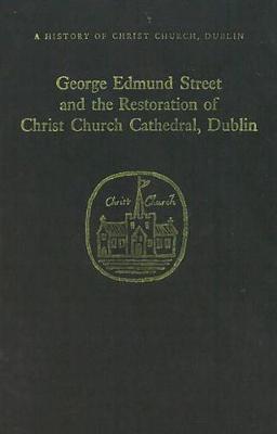 Book cover for George Edmund Street and the Restoration of Christ Church Cathedral, Dublin