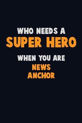 Book cover for Who Need A SUPER HERO, When You Are news anchor