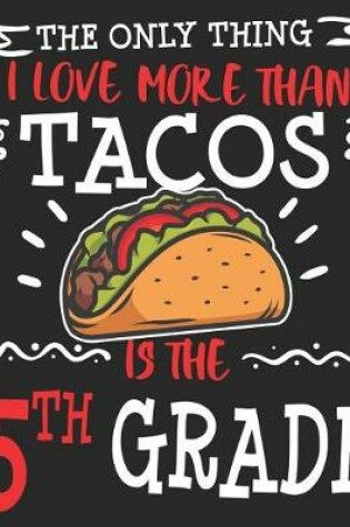 Cover of The Only Thing I Love More Than Tacos Is The 5th Grade