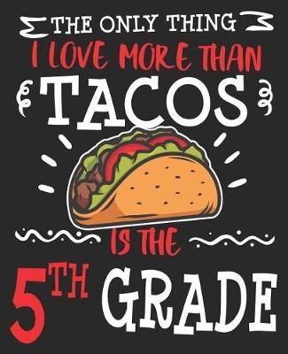 Book cover for The Only Thing I Love More Than Tacos Is The 5th Grade