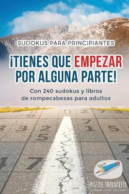 Book cover for !Tienes que empezar por alguna parte! Sudokus para principiantes Con 240 sudokus y libros de rompecabezas para adultos