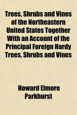 Book cover for Trees, Shrubs and Vines of the Northeastern United States Together with an Account of the Principal Foreign Hardy Trees, Shrubs and Vines