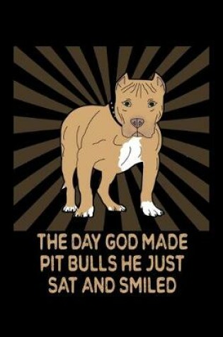 Cover of The Day God Made Pit Bulls He Just Sat And Smiled