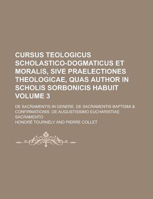 Book cover for Cursus Teologicus Scholastico-Dogmaticus Et Moralis, Sive Praelectiones Theologicae, Quas Author in Scholis Sorbonicis Habuit Volume 3; de Sacramentis