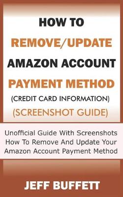 Cover of How To Remove/Update Amazon Account Payment Method (Credit Card Information) (Screenshot Guide)