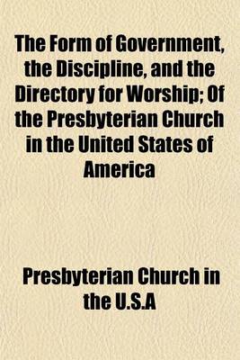 Book cover for The Form of Government, the Discipline, and the Directory for Worship; Of the Presbyterian Church in the United States of America