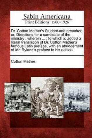 Cover of Dr. Cotton Mather's Student and Preacher, Or, Directions for a Candidate of the Ministry