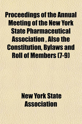 Book cover for Proceedings of the Annual Meeting of the New York State Pharmaceutical Association, Also the Constitution, Bylaws and Roll of Members (Volume 7-9)