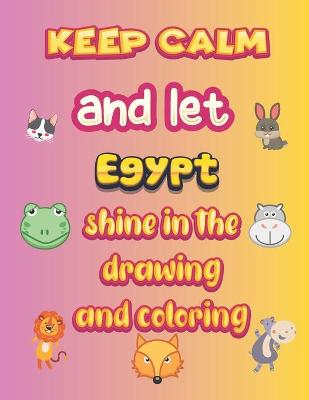 Book cover for keep calm and let Egypt shine in the drawing and coloring