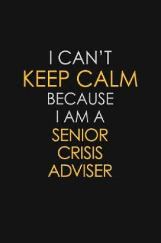 Cover of I Can't Keep Calm Because I Am A Senior Crisis Adviser