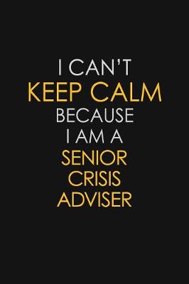 Book cover for I Can't Keep Calm Because I Am A Senior Crisis Adviser