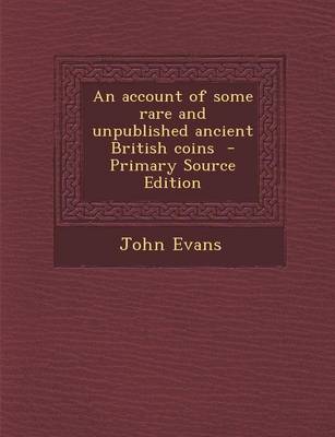 Book cover for An Account of Some Rare and Unpublished Ancient British Coins - Primary Source Edition