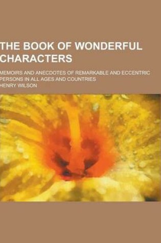 Cover of The Book of Wonderful Characters; Memoirs and Anecdotes of Remarkable and Eccentric Persons in All Ages and Countries