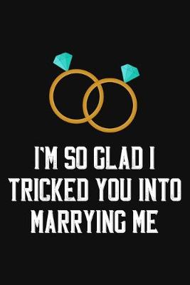 Book cover for I'm So Glad I Tricked You Into Marrying Me