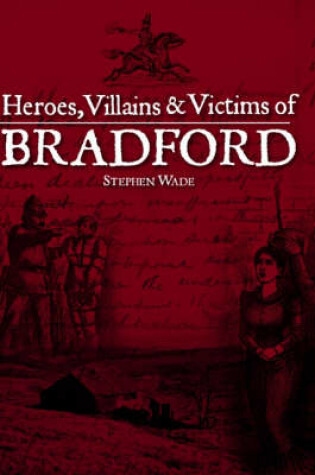 Cover of Heroes, Villains and Victims of Bradford