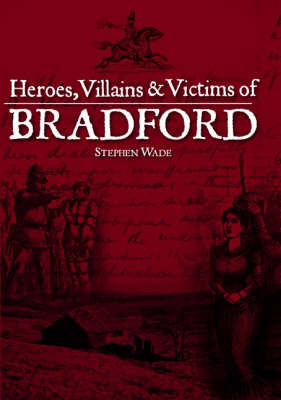 Book cover for Heroes, Villains and Victims of Bradford