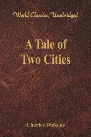 Cover of A Tale of Two Cities (World Classics, Unabridged)
